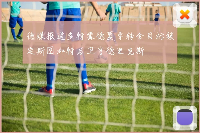 德媒报道多特蒙德夏季转会目标锁定斯图加特后卫亨德里克斯