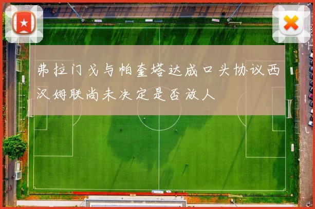 弗拉门戈与帕奎塔达成口头协议西汉姆联尚未决定是否放人