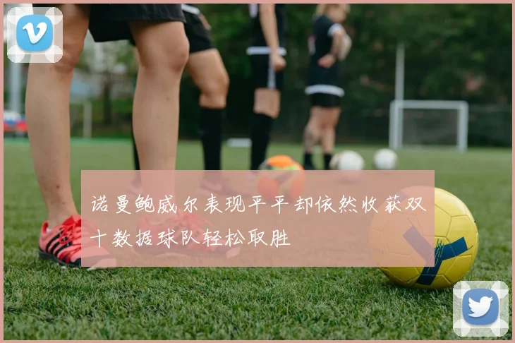 诺曼鲍威尔表现平平却依然收获双十数据球队轻松取胜